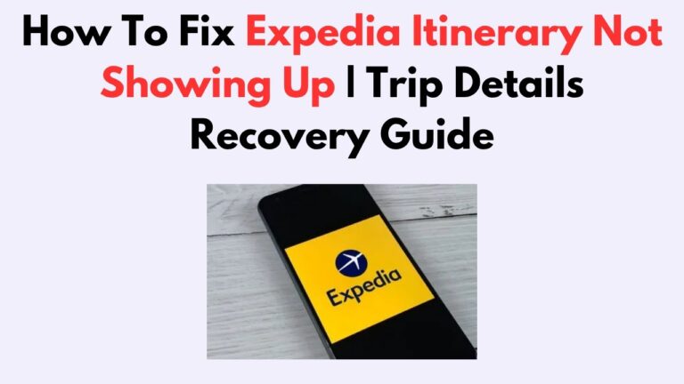 How To Fix Expedia Itinerary Not Showing Up | Trip Details Recovery Guide
