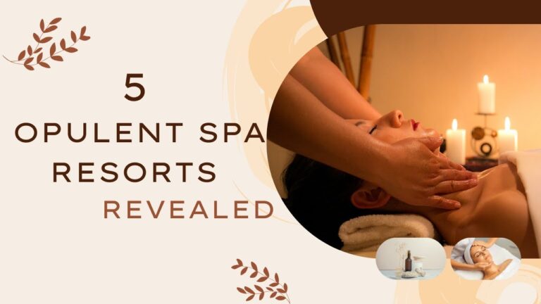 Spa Resorts – Escape to Paradise – 5 Of The Most Opulent Spa Resorts Revealed