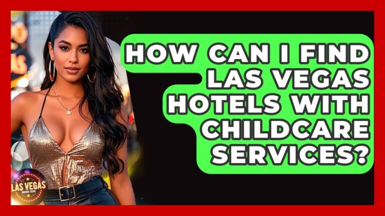 How Can I Find Las Vegas Hotels With Childcare Services? – Las Vegas Insider Guide